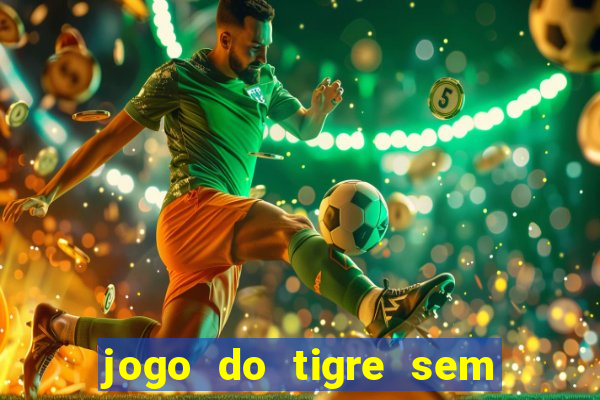 jogo do tigre sem deposito minimo